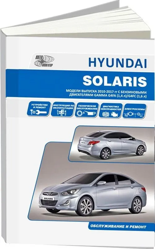 Книга Hyundai Solaris модели с кузовами Sedan и Hatchback 2011-2017 бензин, электросхемы. Руководство по ремонту и эксплуатации автомобиля. Автолюбитель. Автонавигатор