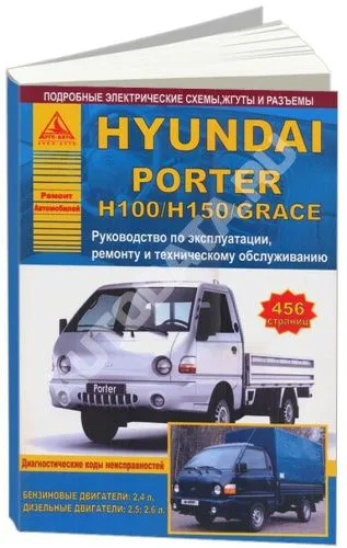 Книга Hyundai Porter H100, 150, Grace бензин, дизель, электросхемы. Руководство по ремонту и эксплуатации грузового автомобиля. Атласы автомобилей