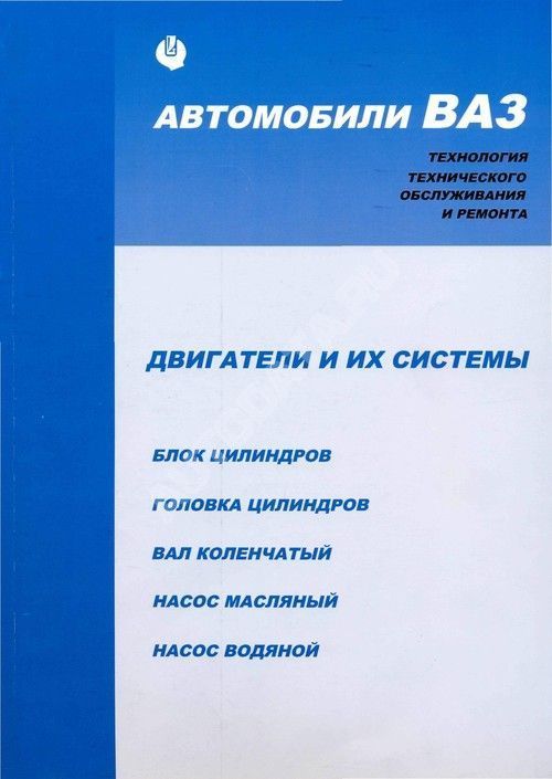 Книга Двигатели ВАЗ и их системы. Руководство по ремонту и технологии технического обслуживания. Тольятти Книга Двигатели ВАЗ и их системы. Руководство по ремонту и технологии технического обслуживания. Тольятти