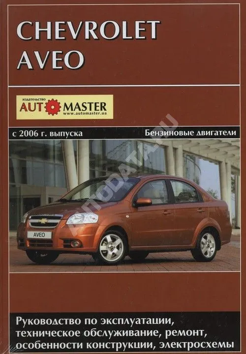 Книга Chevrolet Aveo 2006-2011 бензин, электросхемы. Руководство по ремонту и эксплуатации автомобиля. Автомастер
