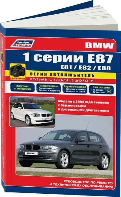 BMW 1 серии Е87 (E81 / Е82 / Е88) модели с 2004 с бензиновыми и дизельными двигателями. Серия Автолюбитель. Ремонт.Экспл.ТО (в фотографиях)